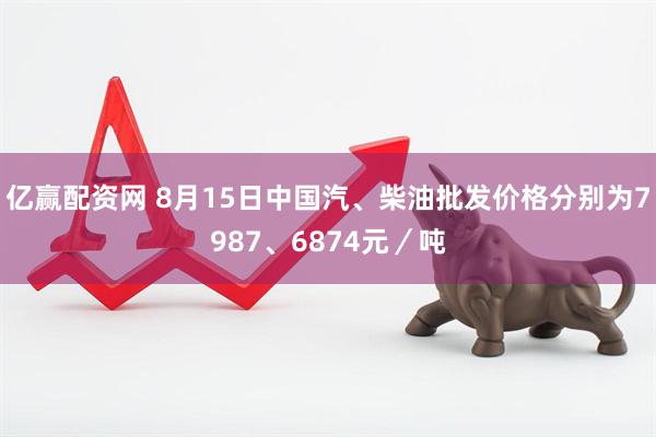 亿赢配资网 8月15日中国汽、柴油批发价格分别为7987、6874元／吨
