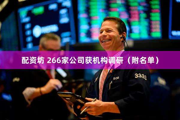 配资坊 266家公司获机构调研（附名单）