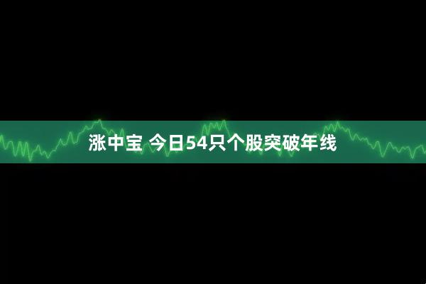 涨中宝 今日54只个股突破年线