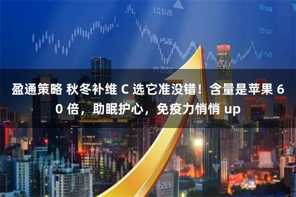 盈通策略 秋冬补维 C 选它准没错！含量是苹果 60 倍，助眠护心，免疫力悄悄 up