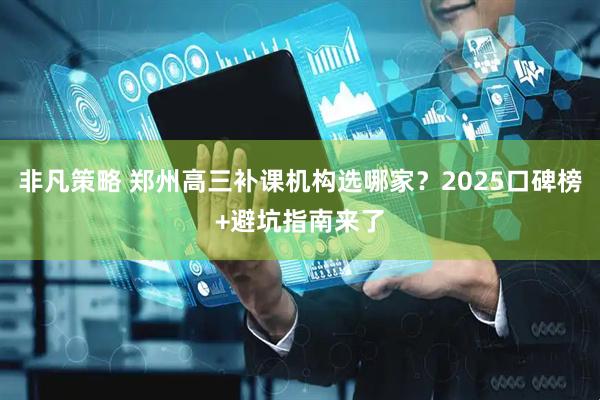 非凡策略 郑州高三补课机构选哪家？2025口碑榜+避坑指南来了